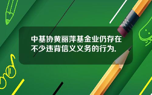 中基协黄丽萍基金业仍存在不少违背信义义务的行为.