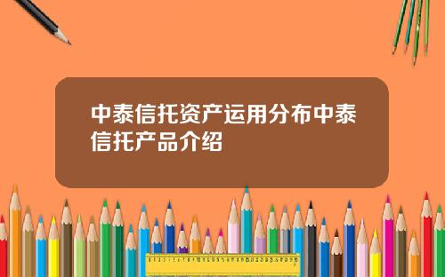 中泰信托资产运用分布中泰信托产品介绍