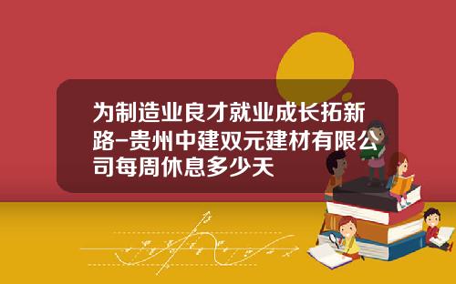 为制造业良才就业成长拓新路-贵州中建双元建材有限公司每周休息多少天