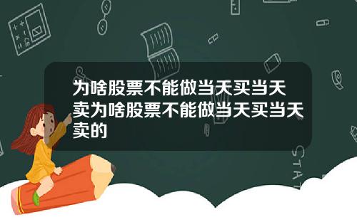 为啥股票不能做当天买当天卖为啥股票不能做当天买当天卖的