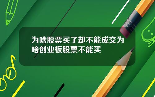 为啥股票买了却不能成交为啥创业板股票不能买