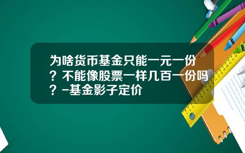 为啥货币基金只能一元一份？不能像股票一样几百一份吗？-基金影子定价