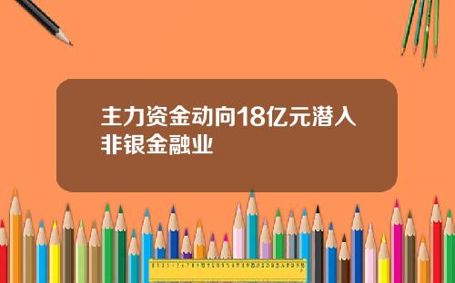 主力资金动向18亿元潜入非银金融业