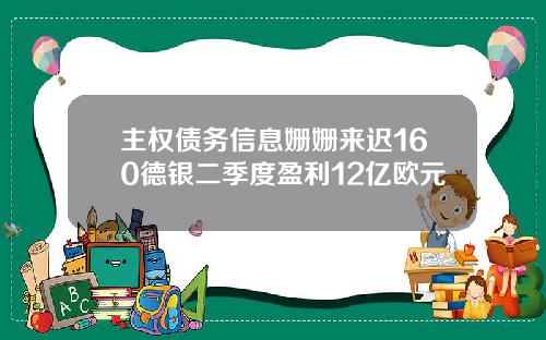 主权债务信息姗姗来迟160德银二季度盈利12亿欧元