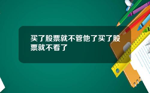 买了股票就不管他了买了股票就不看了