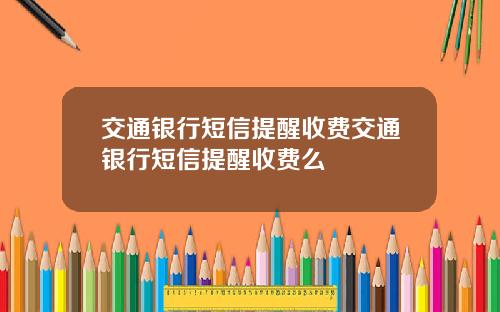 交通银行短信提醒收费交通银行短信提醒收费么