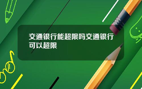 交通银行能超限吗交通银行可以超限