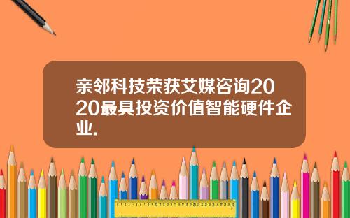 亲邻科技荣获艾媒咨询2020最具投资价值智能硬件企业.