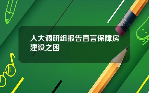 人大调研组报告直言保障房建设之困