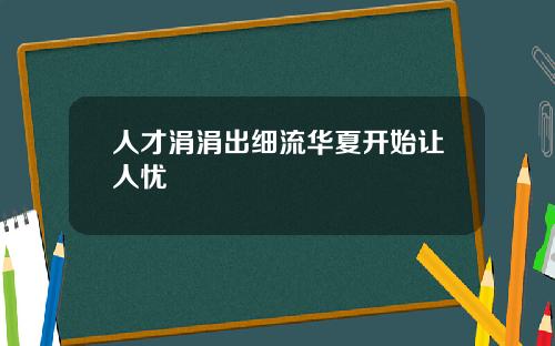 人才涓涓出细流华夏开始让人忧