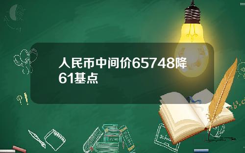 人民币中间价65748降61基点