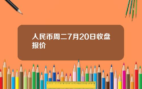 人民币周二7月20日收盘报价