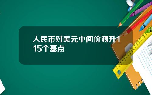 人民币对美元中间价调升115个基点