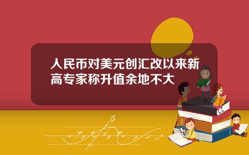 人民币对美元创汇改以来新高专家称升值余地不大