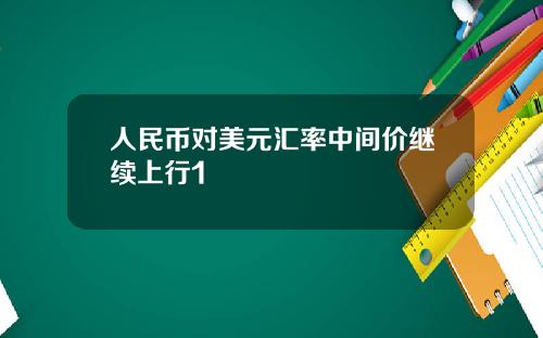 人民币对美元汇率中间价继续上行1