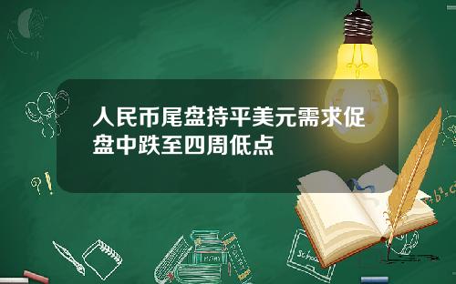 人民币尾盘持平美元需求促盘中跌至四周低点