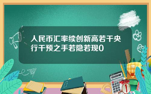 人民币汇率续创新高若干央行干预之手若隐若现0