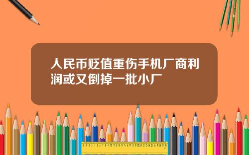 人民币贬值重伤手机厂商利润或又倒掉一批小厂