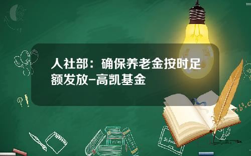 人社部：确保养老金按时足额发放-高凯基金