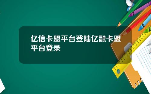 亿信卡盟平台登陆亿融卡盟平台登录