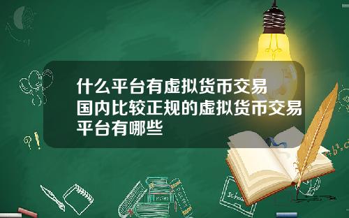 什么平台有虚拟货币交易 国内比较正规的虚拟货币交易平台有哪些