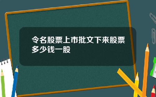 令名股票上市批文下来股票多少钱一股