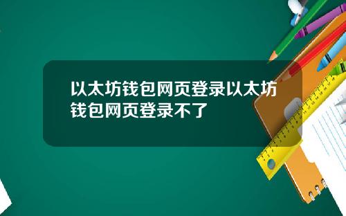 以太坊钱包网页登录以太坊钱包网页登录不了