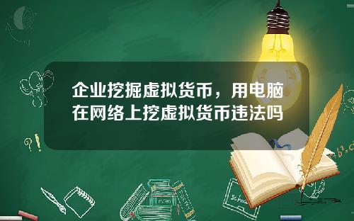 企业挖掘虚拟货币，用电脑在网络上挖虚拟货币违法吗