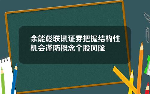 余能彪联讯证券把握结构性机会谨防概念个股风险