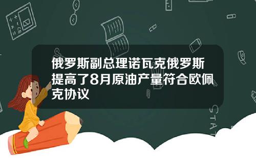 俄罗斯副总理诺瓦克俄罗斯提高了8月原油产量符合欧佩克协议