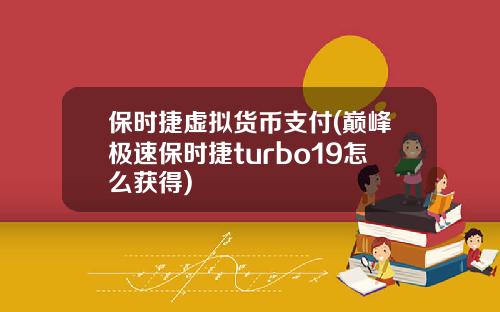 保时捷虚拟货币支付(巅峰极速保时捷turbo19怎么获得)