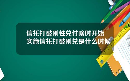 信托打破刚性兑付啥时开始实施信托打破刚兑是什么时候