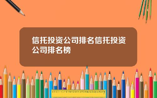 信托投资公司排名信托投资公司排名榜