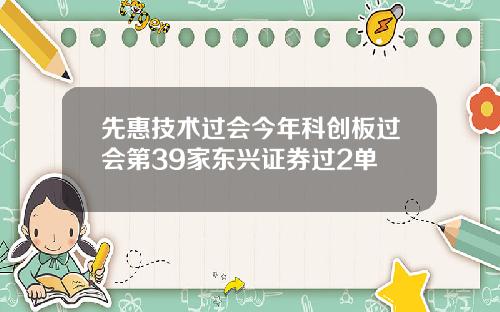 先惠技术过会今年科创板过会第39家东兴证券过2单