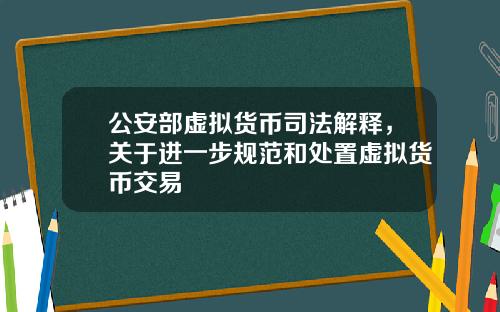 公安部虚拟货币司法解释，关于进一步规范和处置虚拟货币交易