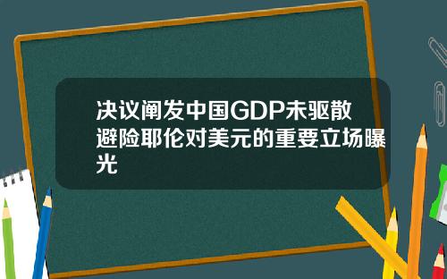 决议阐发中国GDP未驱散避险耶伦对美元的重要立场曝光