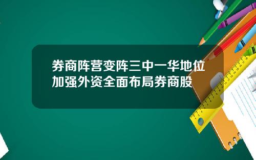 券商阵营变阵三中一华地位加强外资全面布局券商股