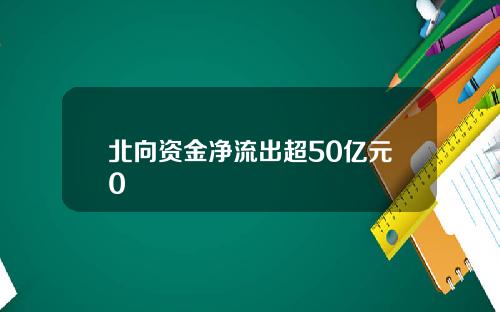 北向资金净流出超50亿元0