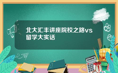 北大汇丰讲座院校之路vs留学大实话