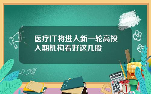 医疗IT将进入新一轮高投入期机构看好这几股