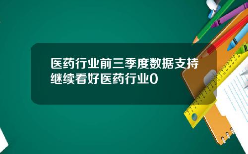 医药行业前三季度数据支持继续看好医药行业0