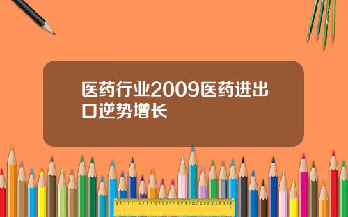 医药行业2009医药进出口逆势增长