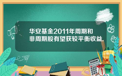 华安基金2011年周期和非周期股有望获较平衡收益.