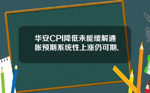 华安CPI降低未能缓解通胀预期系统性上涨仍可期.