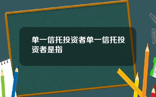 单一信托投资者单一信托投资者是指