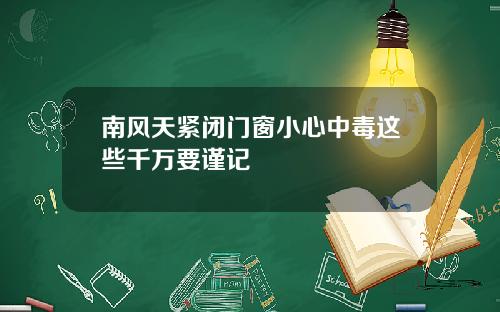 南风天紧闭门窗小心中毒这些千万要谨记