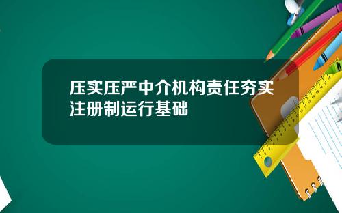 压实压严中介机构责任夯实注册制运行基础