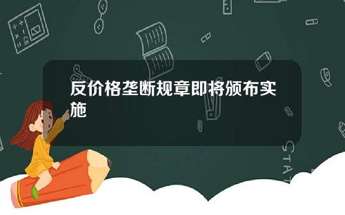 反价格垄断规章即将颁布实施