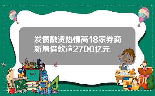 发债融资热情高18家券商新增借款逾2700亿元