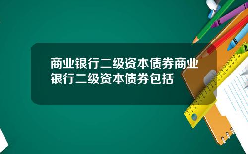 商业银行二级资本债券商业银行二级资本债券包括